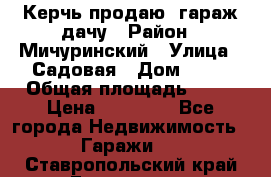 Керчь продаю  гараж-дачу › Район ­ Мичуринский › Улица ­ Садовая › Дом ­ 32 › Общая площадь ­ 24 › Цена ­ 50 000 - Все города Недвижимость » Гаражи   . Ставропольский край,Ессентуки г.